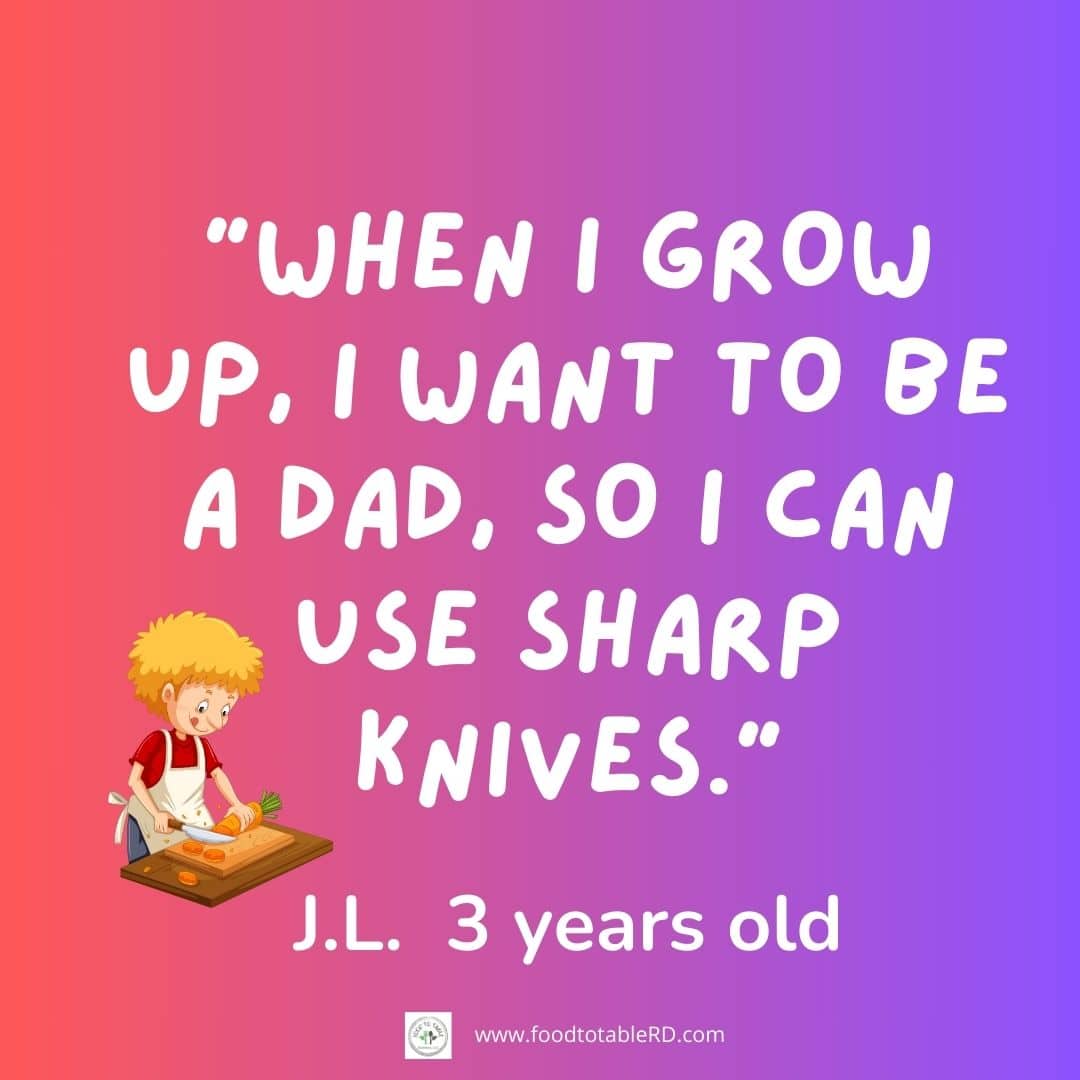 child quote: "when I grow up, I want to be a dad, so I can use sharp knives."